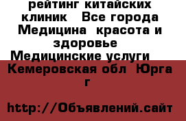 рейтинг китайских клиник - Все города Медицина, красота и здоровье » Медицинские услуги   . Кемеровская обл.,Юрга г.